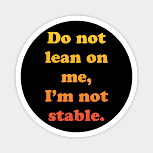 Don't Lean On Me, I'm Not Stable Magnet